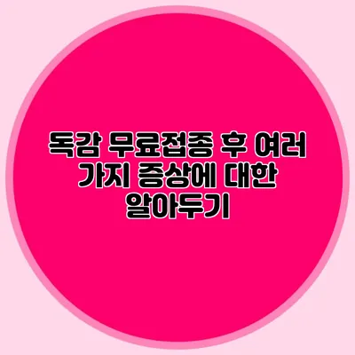독감 무료접종 후 여러 가지 증상에 대한 알아두기