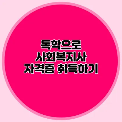 독학으로 사회복지사 자격증 취득하기