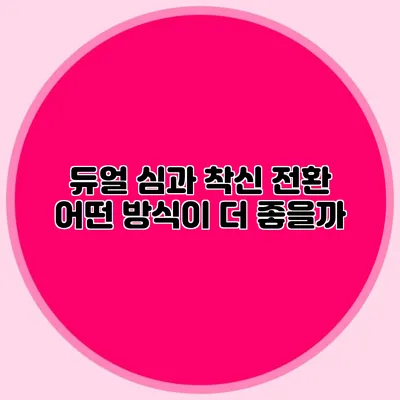 듀얼 심과 착신 전환: 어떤 방식이 더 좋을까?