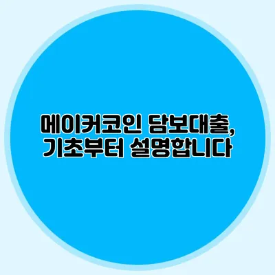 메이커코인 담보대출, 기초부터 설명합니다