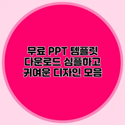 무료 PPT 템플릿 다운로드: 심플하고 귀여운 디자인 모음