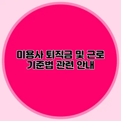 미용사 퇴직금 및 근로 기준법 관련 안내
