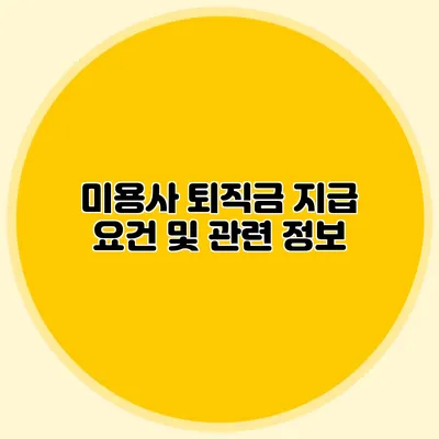 미용사 퇴직금 지급 요건 및 관련 정보