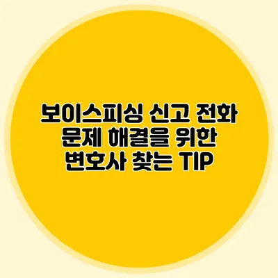 보이스피싱 신고 전화: 문제 해결을 위한 변호사 찾는 TIP