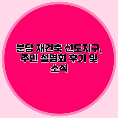 분당 재건축 선도지구, 주민 설명회 후기 및 소식