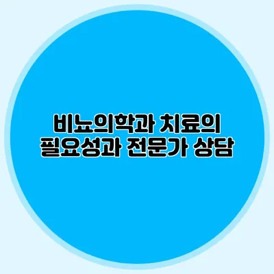 비뇨의학과 치료의 필요성과 전문가 상담