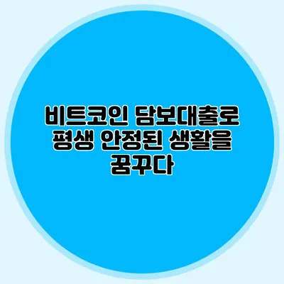 비트코인 담보대출로 평생 안정된 생활을 꿈꾸다