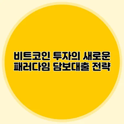 비트코인 투자의 새로운 패러다임: 담보대출 전략