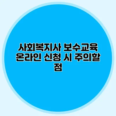 사회복지사 보수교육 온라인 신청 시 주의할 점