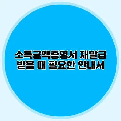 소득금액증명서 재발급 받을 때 필요한 안내서