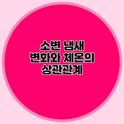 소변 냄새 변화와 체온의 상관관계