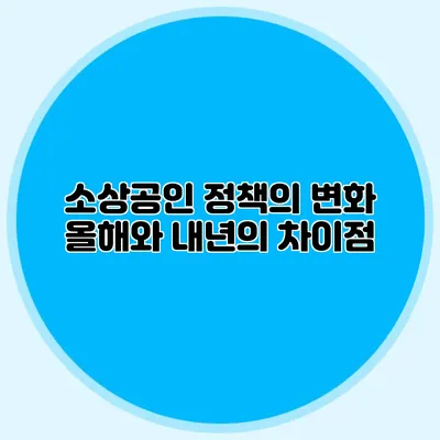 소상공인 정책의 변화: 올해와 내년의 차이점
