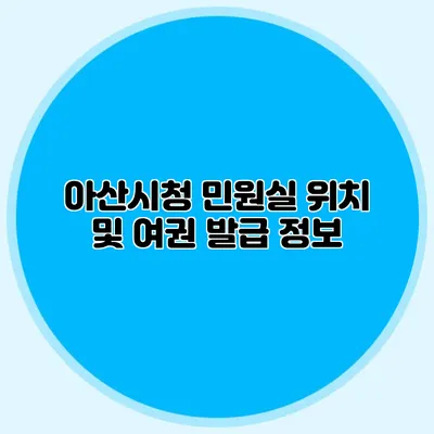 아산시청 민원실 위치 및 여권 발급 정보