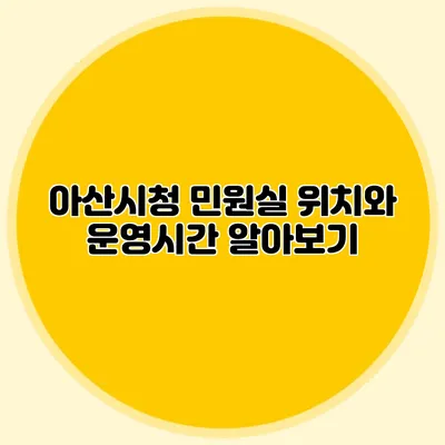 아산시청 민원실 위치와 운영시간 알아보기
