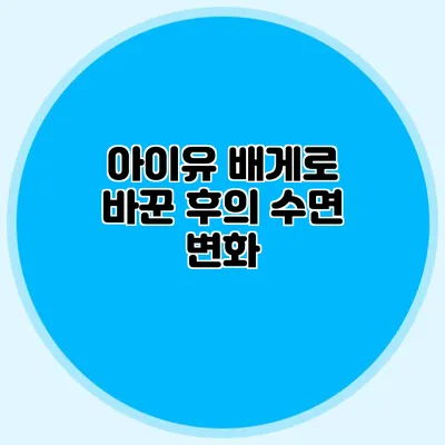아이유 배게로 바꾼 후의 수면 변화