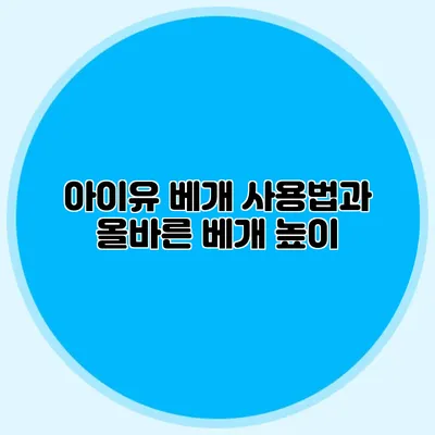 아이유 베개 사용법과 올바른 베개 높이