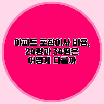 아파트 포장이사 비용, 24평과 34평은 어떻게 다를까?