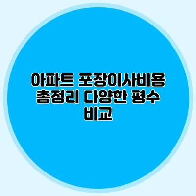 아파트 포장이사비용 총정리: 다양한 평수 비교
