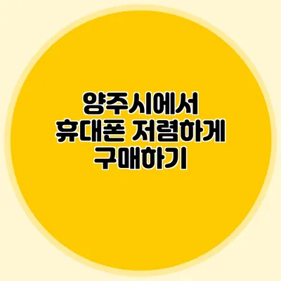 양주시에서 휴대폰 저렴하게 구매하기