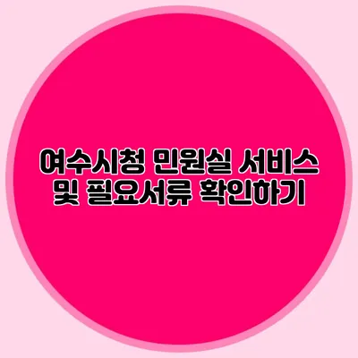 여수시청 민원실 서비스 및 필요서류 확인하기