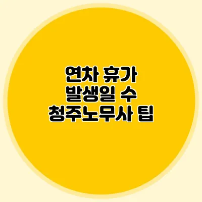 연차 휴가 발생일 수: 청주노무사 팁
