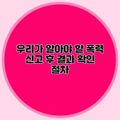 우리가 알아야 할 폭력 신고 후 결과 확인 절차