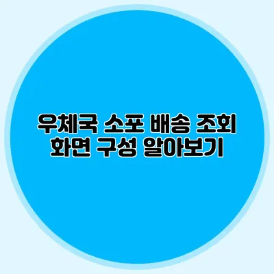 **우체국 소포 배송 조회 화면 구성 알아보기**