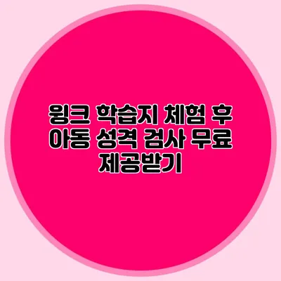 윙크 학습지 체험 후 아동 성격 검사 무료 제공받기