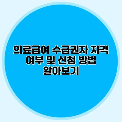 의료급여 수급권자 자격 여부 및 신청 방법 알아보기