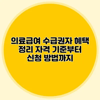 의료급여 수급권자 혜택 정리: 자격 기준부터 신청 방법까지