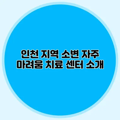 인천 지역 소변 자주 마려움 치료 센터 소개