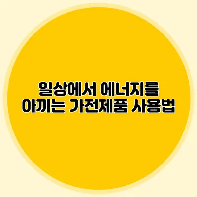 일상에서 에너지를 아끼는 가전제품 사용법