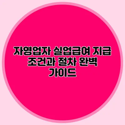 자영업자 실업급여: 지급 조건과 절차 완벽 가이드
