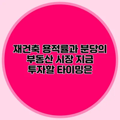 재건축 용적률과 분당의 부동산 시장: 지금 투자할 타이밍은?
