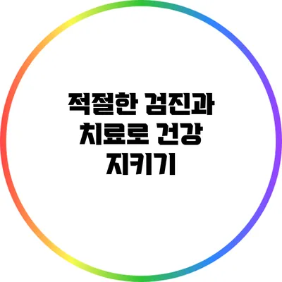적절한 검진과 치료로 건강 지키기