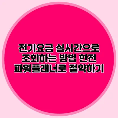 전기요금 실시간으로 조회하는 방법: 한전 파워플래너로 절약하기