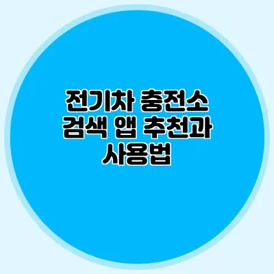전기차 충전소 검색 앱 추천과 사용법