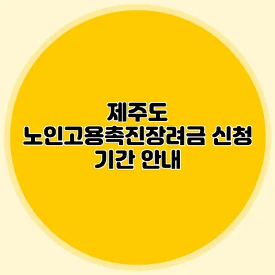 제주도 노인고용촉진장려금 신청 기간 안내