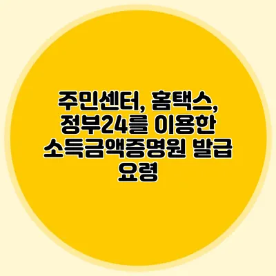 주민센터, 홈택스, 정부24를 이용한 소득금액증명원 발급 요령