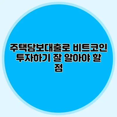 주택담보대출로 비트코인 투자하기: 잘 알아야 할 점