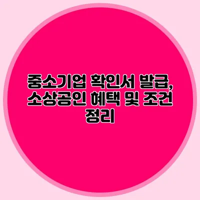 중소기업 확인서 발급, 소상공인 혜택 및 조건 정리