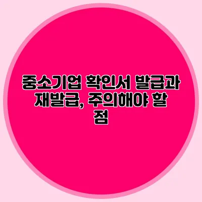 중소기업 확인서 발급과 재발급, 주의해야 할 점