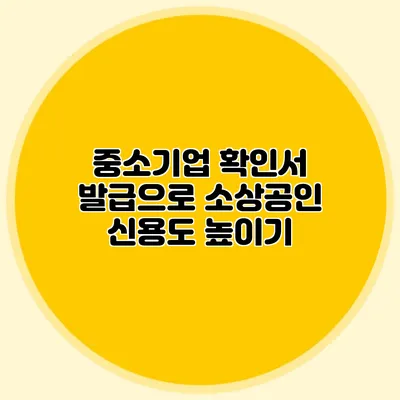 중소기업 확인서 발급으로 소상공인 신용도 높이기