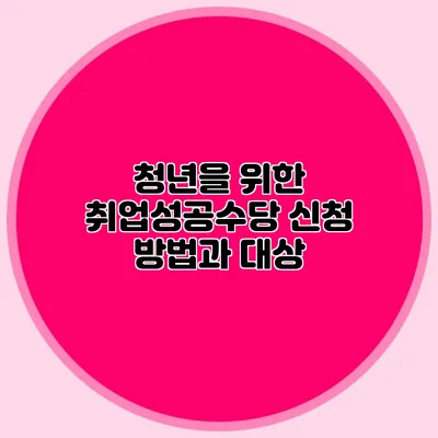 청년을 위한 취업성공수당 신청 방법과 대상