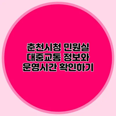 춘천시청 민원실 대중교통 정보와 운영시간 확인하기