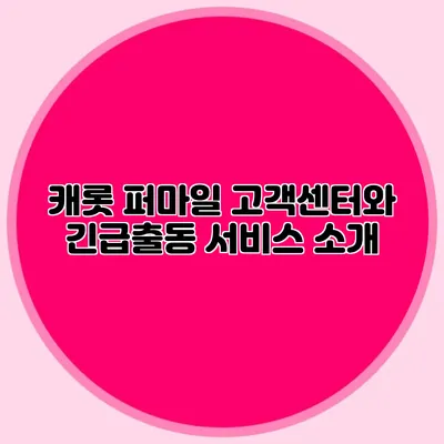 캐롯 퍼마일 고객센터와 긴급출동 서비스 소개