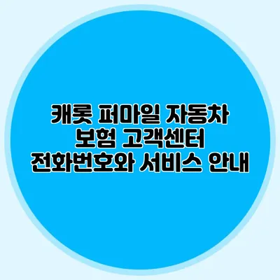 캐롯 퍼마일 자동차 보험 고객센터 전화번호와 서비스 안내