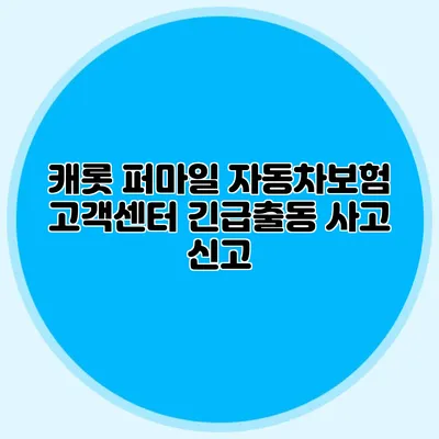 캐롯 퍼마일 자동차보험 고객센터 긴급출동 사고 신고