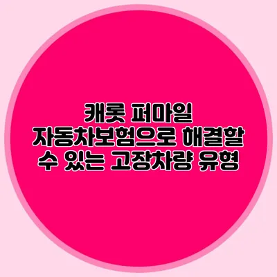 캐롯 퍼마일 자동차보험으로 해결할 수 있는 고장차량 유형