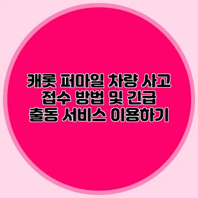 캐롯 퍼마일 차량 사고 접수 방법 및 긴급 출동 서비스 이용하기